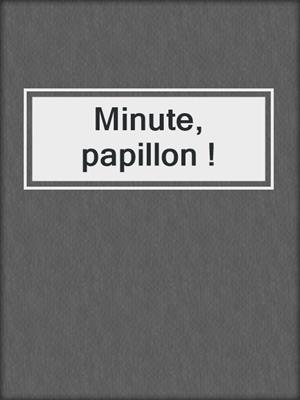 Minute, papillon !