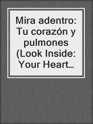 Mira adentro: Tu corazón y pulmones (Look Inside: Your Heart and Lungs)