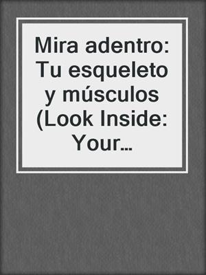 Mira adentro: Tu esqueleto y músculos (Look Inside: Your Skeleton and Muscles)