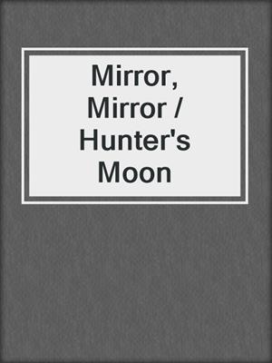 cover image of Mirror, Mirror / Hunter's Moon