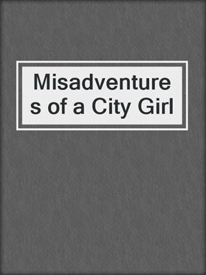 cover image of Misadventures of a City Girl