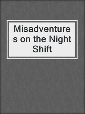 Misadventures on the Night Shift