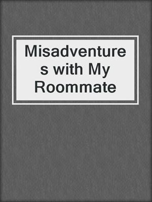 cover image of Misadventures with My Roommate