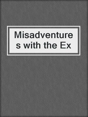 cover image of Misadventures with the Ex
