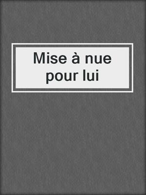 cover image of Mise à nue pour lui