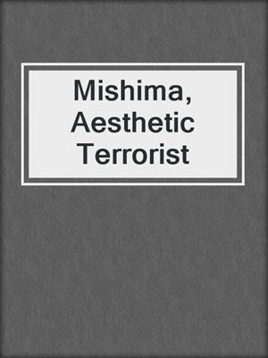 cover image of Mishima, Aesthetic Terrorist