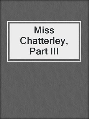 Miss Chatterley, Part III