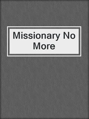 cover image of Missionary No More