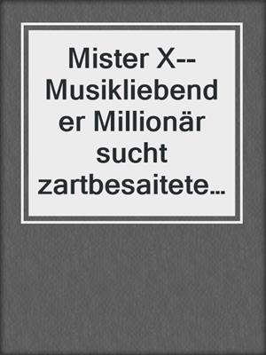 cover image of Mister X--Musikliebender Millionär sucht zartbesaitete Exotin für gemeinsame Lebensmelodie--Catch the Millionaire, Band 3 (Ungekürzt)