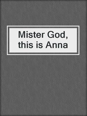 Mister God, this is Anna