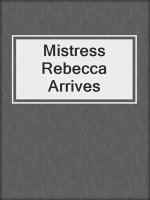 cover image of Mistress Rebecca Arrives
