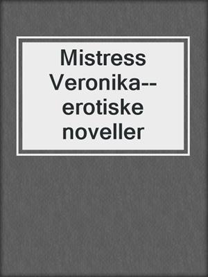 cover image of Mistress Veronika--erotiske noveller