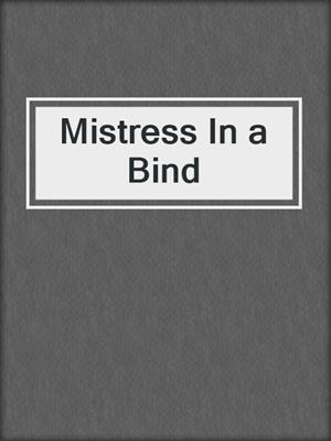 cover image of Mistress In a Bind