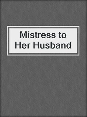 cover image of Mistress to Her Husband