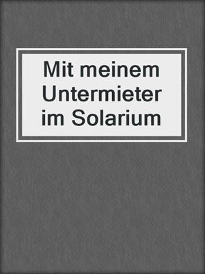 cover image of Mit meinem Untermieter im Solarium