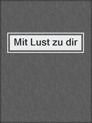 cover image of Mit Lust zu dir