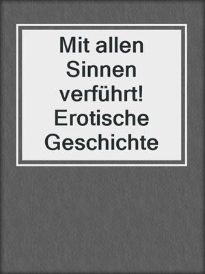 cover image of Mit allen Sinnen verführt! Erotische Geschichte