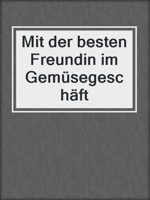 cover image of Mit der besten Freundin im Gemüsegeschäft