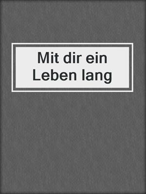 cover image of Mit dir ein Leben lang