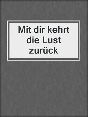 cover image of Mit dir kehrt die Lust zurück