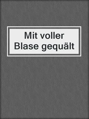 cover image of Mit voller Blase gequält