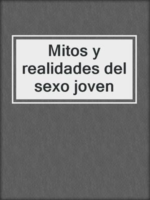 cover image of Mitos y realidades del sexo joven