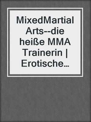 cover image of MixedMartialArts--die heiße MMA Trainerin | Erotische Geschichte