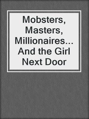 cover image of Mobsters, Masters, Millionaires...And the Girl Next Door