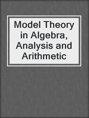 Model Theory in Algebra, Analysis and Arithmetic