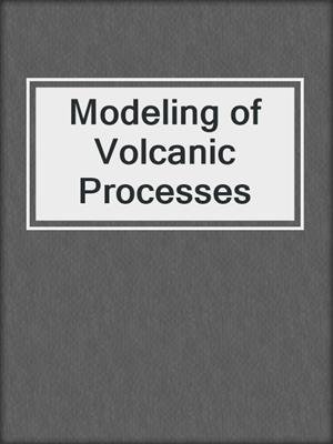Modeling of Volcanic Processes