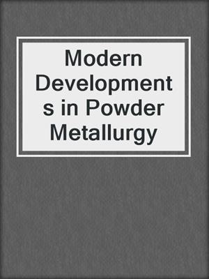 Modern Developments in Powder Metallurgy