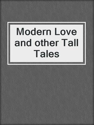 Modern Love and other Tall Tales