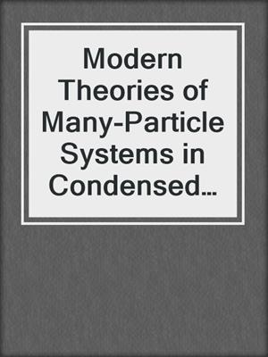 Modern Theories of Many-Particle Systems in Condensed Matter Physics