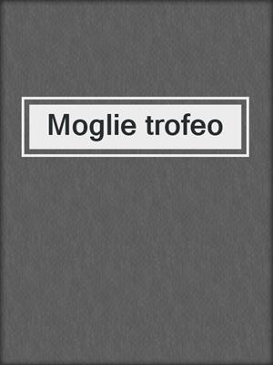 cover image of Moglie trofeo
