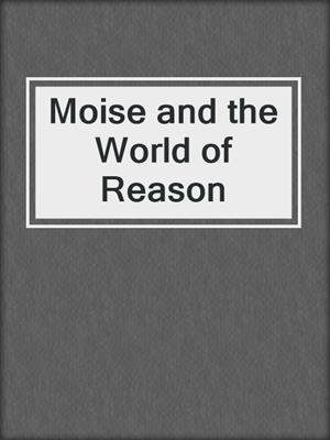 cover image of Moise and the World of Reason