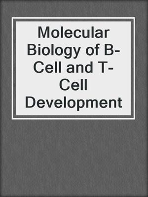 Molecular Biology of B-Cell and T-Cell Development