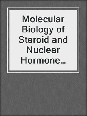 Molecular Biology of Steroid and Nuclear Hormone Receptors
