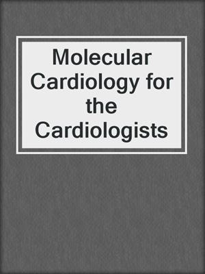 Molecular Cardiology for the Cardiologists