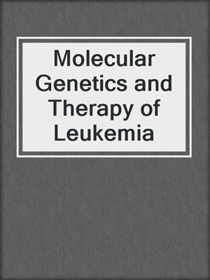 Molecular Genetics and Therapy of Leukemia