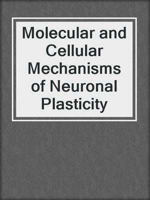Molecular and Cellular Mechanisms of Neuronal Plasticity