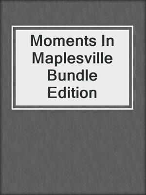 cover image of Moments In Maplesville Bundle Edition