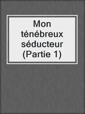 cover image of Mon ténébreux séducteur (Partie 1)