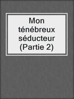 cover image of Mon ténébreux séducteur (Partie 2)