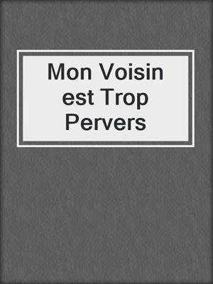cover image of Mon Voisin est Trop Pervers