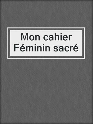 cover image of Mon cahier Féminin sacré