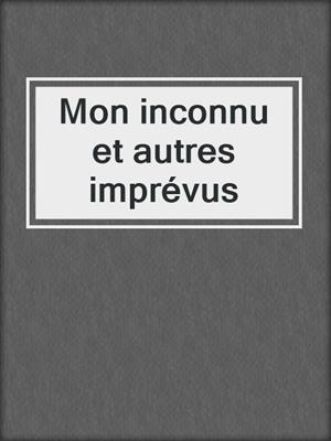 cover image of Mon inconnu et autres imprévus