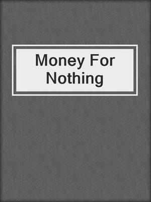 cover image of Money For Nothing