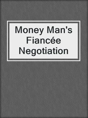 cover image of Money Man's Fiancée Negotiation