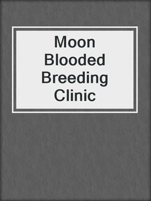 cover image of Moon Blooded Breeding Clinic