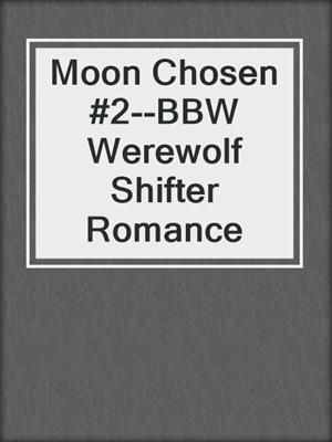 cover image of Moon Chosen #2--BBW Werewolf Shifter Romance